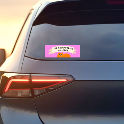 It’s Too Peopley Outside car bumper sticker